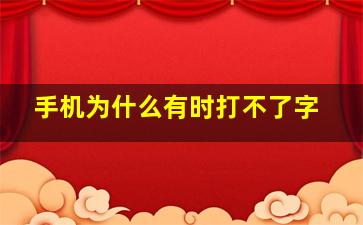 手机为什么有时打不了字