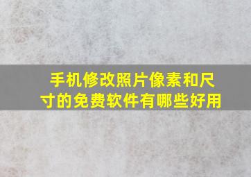 手机修改照片像素和尺寸的免费软件有哪些好用