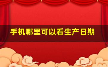 手机哪里可以看生产日期