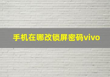 手机在哪改锁屏密码vivo