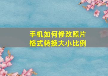 手机如何修改照片格式转换大小比例