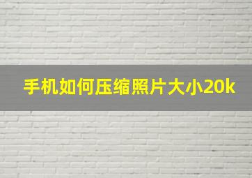 手机如何压缩照片大小20k