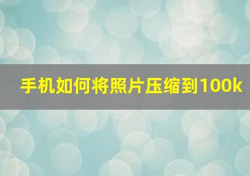 手机如何将照片压缩到100k