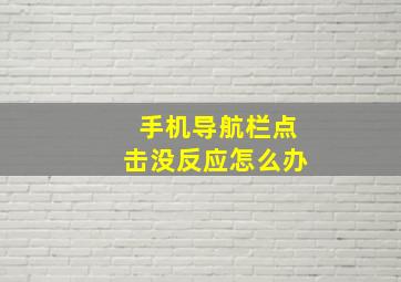 手机导航栏点击没反应怎么办