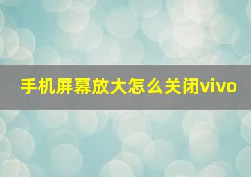 手机屏幕放大怎么关闭vivo