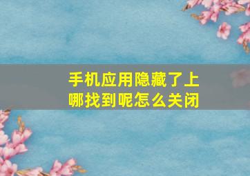 手机应用隐藏了上哪找到呢怎么关闭