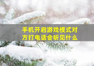 手机开启游戏模式对方打电话会听见什么