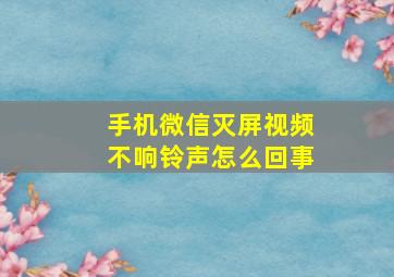 手机微信灭屏视频不响铃声怎么回事