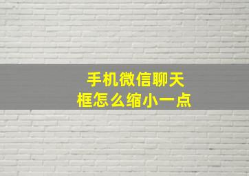 手机微信聊天框怎么缩小一点