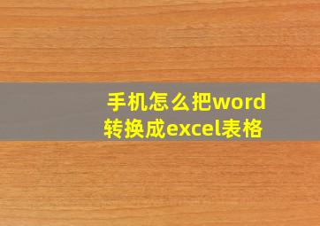 手机怎么把word转换成excel表格