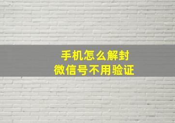 手机怎么解封微信号不用验证