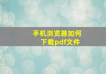 手机浏览器如何下载pdf文件