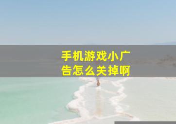 手机游戏小广告怎么关掉啊