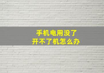 手机电用没了开不了机怎么办