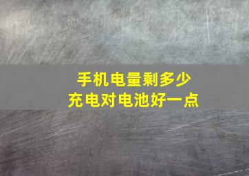 手机电量剩多少充电对电池好一点