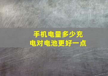 手机电量多少充电对电池更好一点