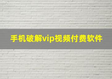 手机破解vip视频付费软件