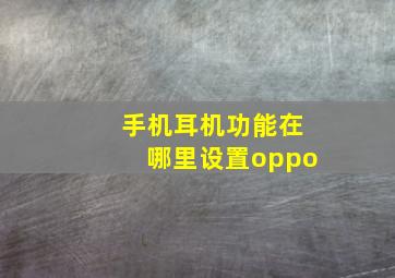 手机耳机功能在哪里设置oppo