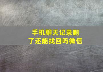 手机聊天记录删了还能找回吗微信