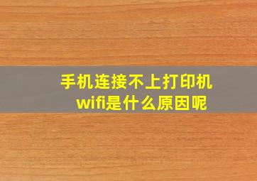 手机连接不上打印机wifi是什么原因呢