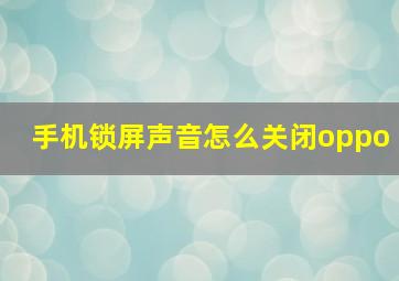 手机锁屏声音怎么关闭oppo