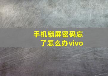 手机锁屏密码忘了怎么办vivo