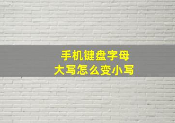 手机键盘字母大写怎么变小写