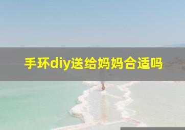 手环diy送给妈妈合适吗