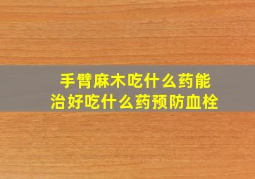 手臂麻木吃什么药能治好吃什么药预防血栓