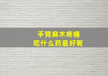 手臂麻木疼痛吃什么药最好呢