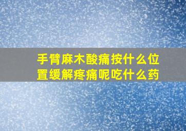 手臂麻木酸痛按什么位置缓解疼痛呢吃什么药