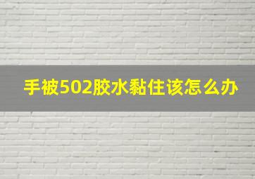 手被502胶水黏住该怎么办