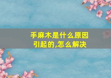 手麻木是什么原因引起的,怎么解决