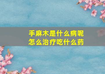 手麻木是什么病呢怎么治疗吃什么药