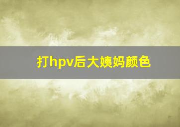 打hpv后大姨妈颜色