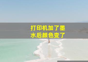 打印机加了墨水后颜色变了