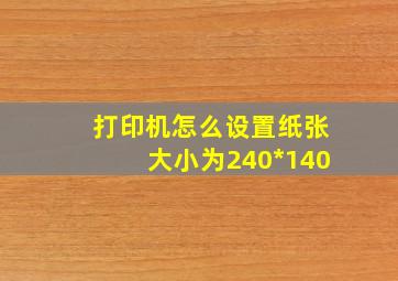 打印机怎么设置纸张大小为240*140