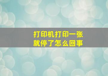 打印机打印一张就停了怎么回事