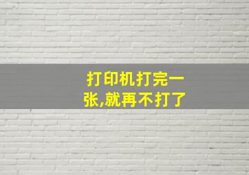 打印机打完一张,就再不打了