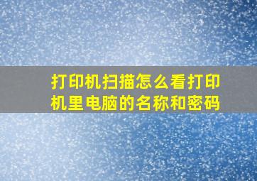 打印机扫描怎么看打印机里电脑的名称和密码