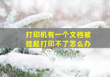 打印机有一个文档被挂起打印不了怎么办