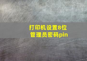 打印机设置8位管理员密码pin