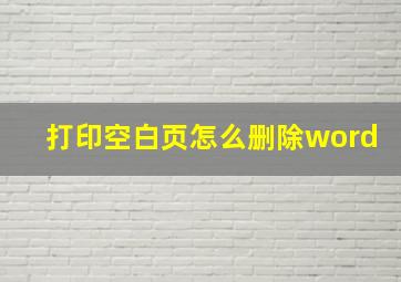 打印空白页怎么删除word