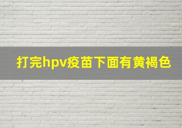 打完hpv疫苗下面有黄褐色