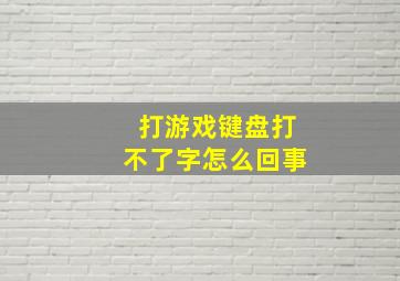 打游戏键盘打不了字怎么回事