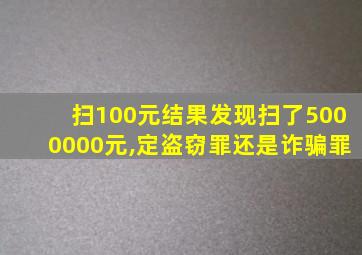 扫100元结果发现扫了5000000元,定盗窃罪还是诈骗罪