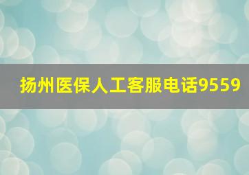 扬州医保人工客服电话9559