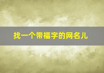 找一个带福字的网名儿