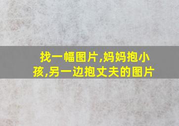 找一幅图片,妈妈抱小孩,另一边抱丈夫的图片