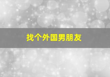 找个外国男朋友